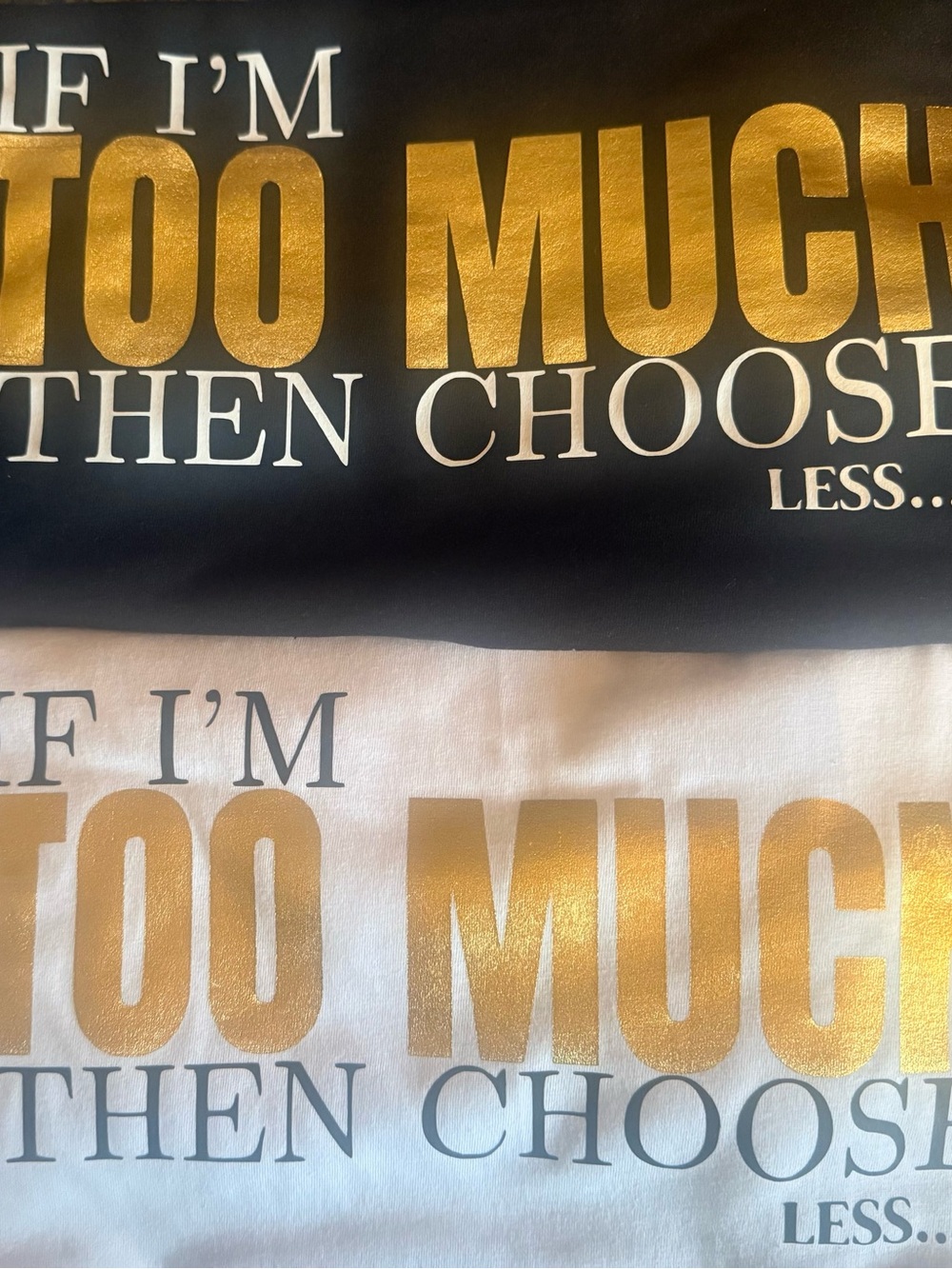 Custom T-shirt “If I’m Too Much, Then Choose Less” TM